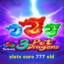 slots ouro 777 old